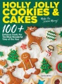 Holly jolly cookies & cakes : 100+ delicious treats for the most wonderful time of the year