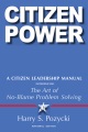 Citizen power : a citizen leadership manual introducing the art of no-blame problem solving