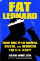 Fat Leonard : how one man bribed, bilked, and seduced the U.S. Navy