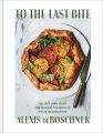 To the last bite : recipes and ideas for making the most of your ingredients