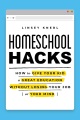 Homeschool hacks : how to give your kid a great education without losing your job (or your mind)
