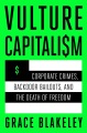 Vulture capitalism : corporate crimes, backdoor bailouts, and the death of freedom