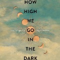 How high we go in the dark : a novel