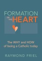 Formation of the heart : the why and how of being a Catholic today