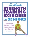 10-minute strength training exercises for seniors : exercises and routines to build muscle, balance, and stamina