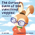 The curious case of the vanishing veggies : a Detective Rabbit story