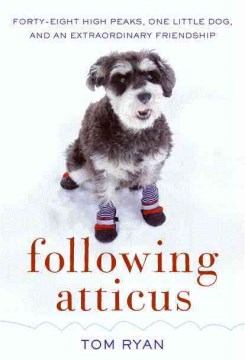 Following Atticus : forty-eight high peaks, one little dog, and an extraordinary friendship