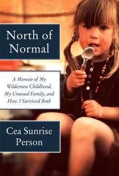 North of normal : a memoir of my wilderness childhood, my unusual family, and how I survived both