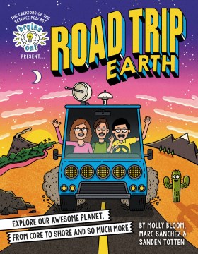 Brains on! presents...road trip earth : explore our awesome planet, from core to shore and so much more