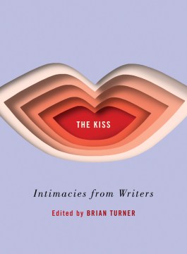 The kiss : intimacies from writers