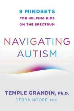 Navigating autism : 9 mindsets for helping kids on the spectrum
