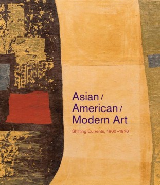 Asian American modern art : shifting currents, 1900-1970