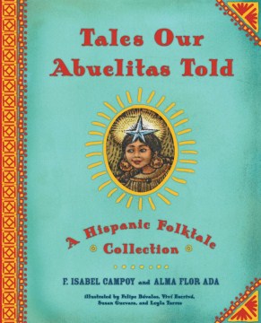 Tales our abuelitas told : a Hispanic folktale collection