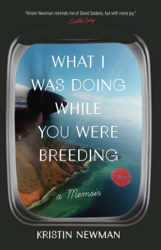 What I was doing while you were breeding : a memoir