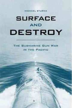 Surface and destroy : the submarine gun war in the Pacific