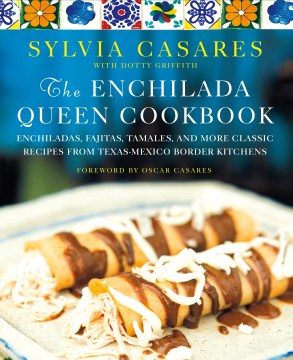 The enchilada queen cookbook : enchiladas, fajitas, tamales, and more classic recipes from Texas-Mexico border kitchens