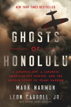 Ghosts of Honolulu : a Japanese spy, a Japanese American spy hunter, and the untold story of Pearl Harbor