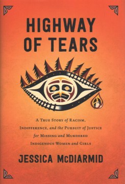 Highway of Tears : a true story of racism, indifference and the pursuit of justice for missing and murdered Indigenous women and girls