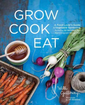 Grow cook eat : a food lover's guide to kitchen gardening, including 50 recipes, plus harvesting and storage tips