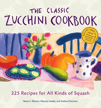 The classic zucchini cookbook : 225 recipes for all kinds of squash