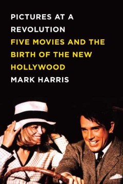Pictures at a revolution : five movies and the birth of the new Hollywood