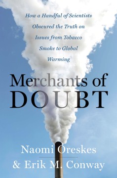 Merchants of doubt : how a handful of scientists obscured the truth on issues from tobacco smoke to global warming