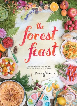 The forest feast : simple vegetarian recipes from my cabin in the woods