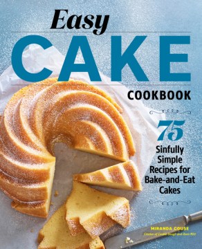 Easy cake cookbook : 75 sinfully simple recipes for bake-and-eat cakes
