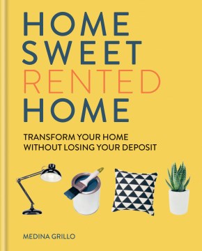 Home sweet rented home : transform your home without losing your deposit