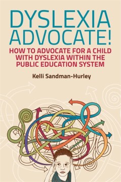 Dyslexia advocate! : how to advocate for a child with dyslexia within the public education system