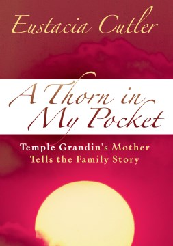 A thorn in my pocket : Temple Grandin's mother tells the family story