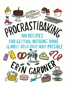 Procrastibaking : 100 recipes for getting nothing done in the most delicious way possible