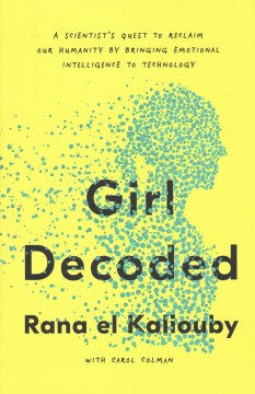 Girl decoded : a scientist's quest to reclaim our humanity by brining emotional intelligence to technology