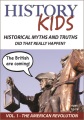 History kids. Historical myths and truths, did they really happen? Vol. 1, [DVD] The American Revolution.