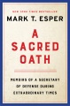 A sacred oath : memoirs of a Secretary of Defense during extraordinary times