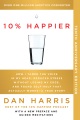 10% happier : how I tamed the voice in my head, reduced stress without losing my edge, and found self-help that actually works--a true story
