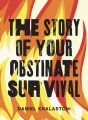 The story of your obstinate survival