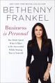 Business is personal : the truth about what it takes to be successful while staying true to yourself