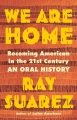 We Are Home Becoming American in the 21st Century: an Oral History
