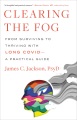 Clearing the fog : from surviving to thriving with long COVID-a practical guide