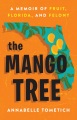The mango tree : a memoir of fruit, Florida, and felony
