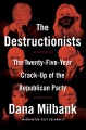 The destructionists : the twenty-five year crack-up of the Republican Party