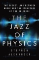 The jazz of physics : the secret link between musi...