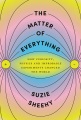 The matter of everything : how curiosity, physics, and improbable experiments changed the world
