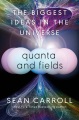 Quanta and fields : the biggest ideas in the universe