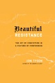 Beautiful Resistance The Joy of Conviction in a Culture of Compromise