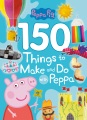 One hundred fifty things to make and do with Peppa.