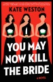 You may now kill the bride : a novel