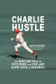 Charlie Hustle : the rise and fall of Pete Rose, and the last glory days of baseball