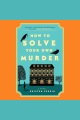 How to Solve Your Own Murder A Novel